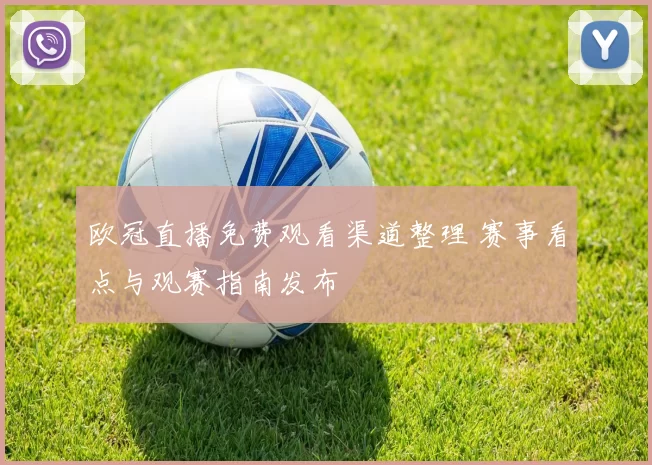 欧冠直播免费观看渠道整理 赛事看点与观赛指南发布