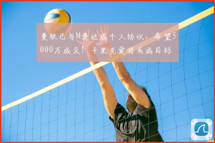 曼联已与M费达成个人协议，希望5000万成交！卡里克爱将或成目标