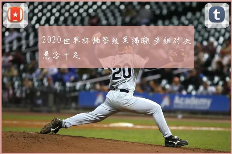2020世界杯抽签结果揭晓 多组对决悬念十足