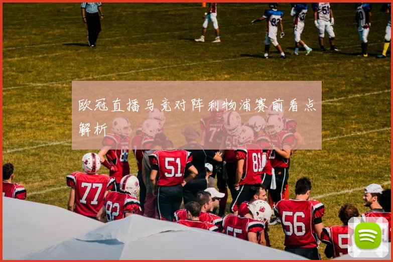 欧冠直播马竞对阵利物浦赛前看点解析