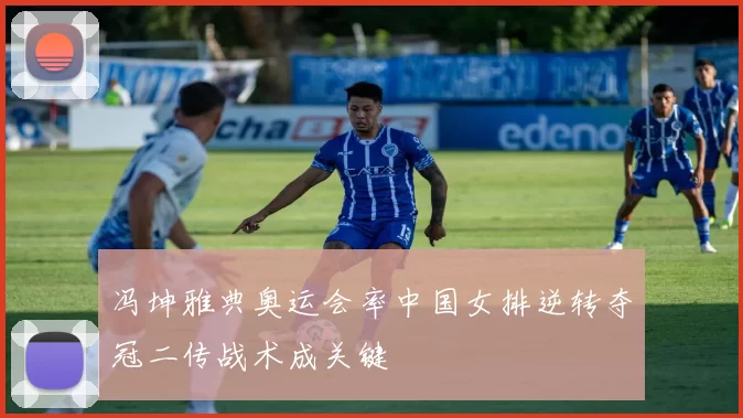 冯坤雅典奥运会率中国女排逆转夺冠二传战术成关键