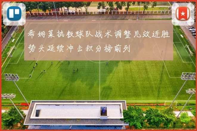 希姆莱执教球队战术调整见效连胜势头延续冲击积分榜前列