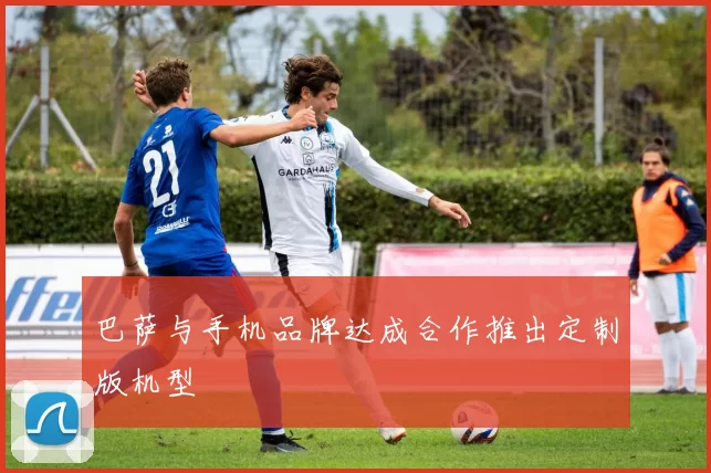 巴萨与手机品牌达成合作推出定制版机型