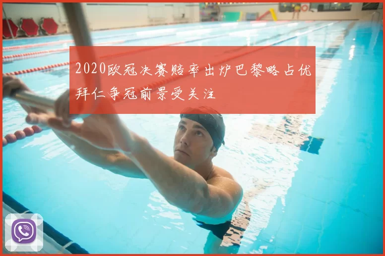 2020欧冠决赛赔率出炉巴黎略占优拜仁争冠前景受关注