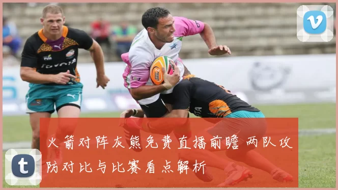 火箭对阵灰熊免费直播前瞻 两队攻防对比与比赛看点解析