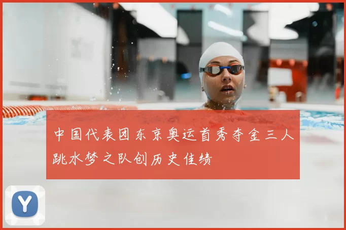 中国代表团东京奥运首秀夺金三人跳水梦之队创历史佳绩